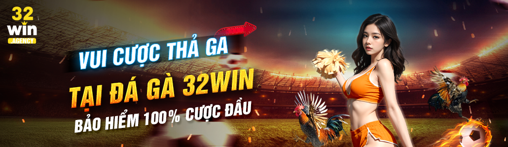Vui cược thả ga tại đá gà 32win bảo hiểm 100% cược đầu