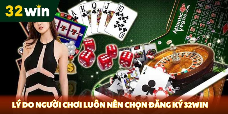 Lý do người chơi luôn nên chọn đăng ký 32Win     