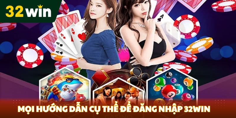 Mọi hướng dẫn cụ thể để đăng nhập 32win