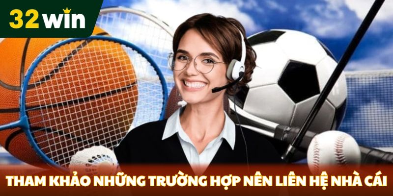 Tham khảo những trường hợp nên liên hệ nhà cái