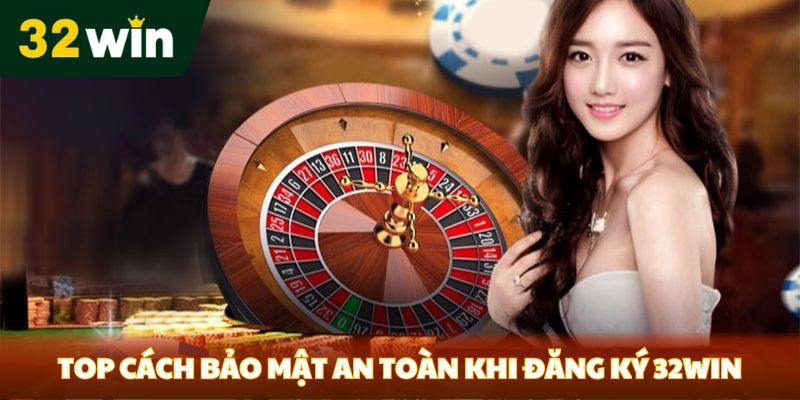 Top cách bảo mật an toàn khi đăng ký 32Win     