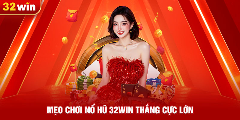 Mẹo chơi nổ hũ 32win thắng cực lớn